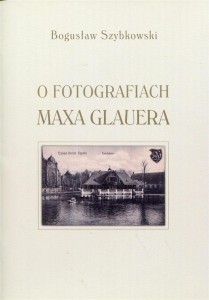 O FOTOGRAFIACH MAXA GLAUERA, BOGUSŁAW SZYBKOWSKI