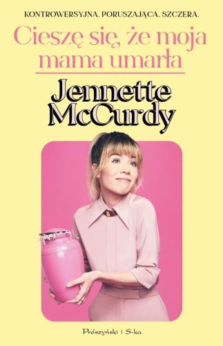 Cieszę się, że moja mama umarła, Jennette McCurdy