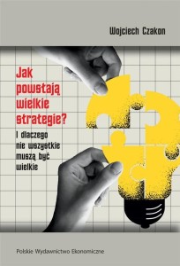 JAK POWSTAJĄ WIELKIE STRATEGIE?, WOJCIECH CZAKON