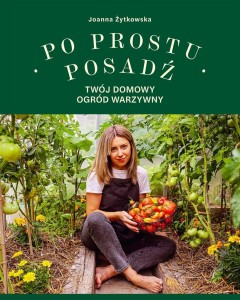 PO PROSTU POSADŹ. TWÓJ DOMOWY OGRÓD WARZYWNY