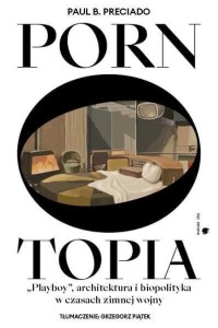 PORNOTOPIA. PLAYBOY ARCHITEKTURA I BIOPOLITYKA..
